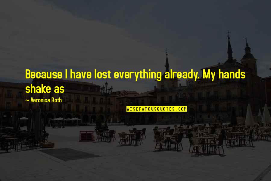 Soubrette Hot Quotes By Veronica Roth: Because I have lost everything already. My hands