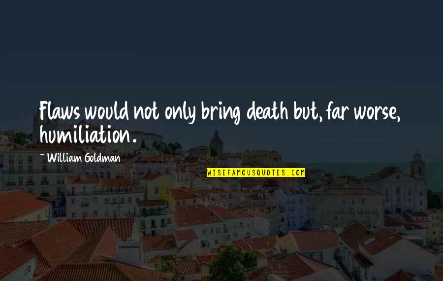 Soucek Sending Quotes By William Goldman: Flaws would not only bring death but, far