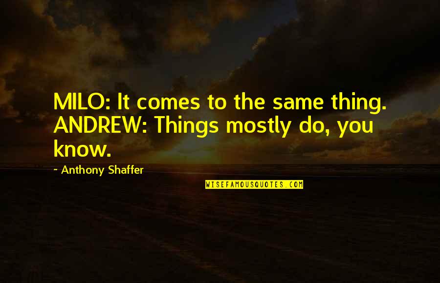 Souche In English Quotes By Anthony Shaffer: MILO: It comes to the same thing. ANDREW: Souche In English Quotes By Anthony Shaffer: MILO: It comes to the same thing. ANDREW: