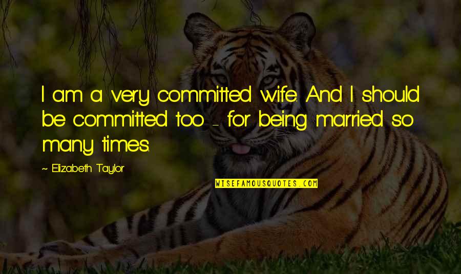 Souchet Bienfaits Quotes By Elizabeth Taylor: I am a very committed wife. And I Souchet Bienfaits Quotes By Elizabeth Taylor: I am a very committed wife. And I