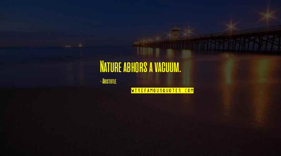 Souchon 10 Quotes By Aristotle.: Nature abhors a vacuum. Souchon 10 Quotes By Aristotle.: Nature abhors a vacuum.