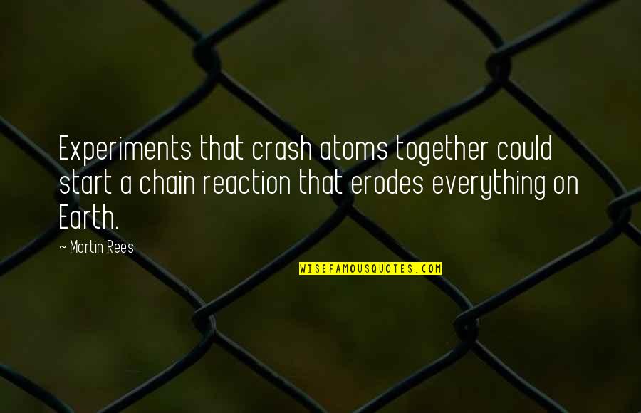 Souchon 10 Quotes By Martin Rees: Experiments that crash atoms together could start a
