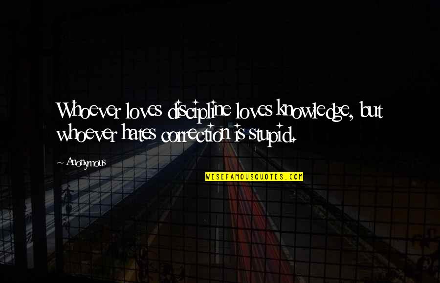 Soucinitel Smykov Ho Tren Quotes By Anonymous: Whoever loves discipline loves knowledge, but whoever hates