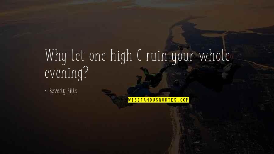 Soucinitel Smykov Ho Tren Quotes By Beverly Sills: Why let one high C ruin your whole Soucinitel Smykov Ho Tren Quotes By Beverly Sills: Why let one high C ruin your whole