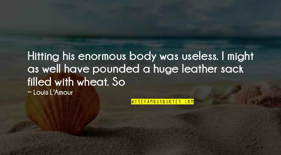 Soucis Calendula Quotes By Louis L'Amour: Hitting his enormous body was useless. I might