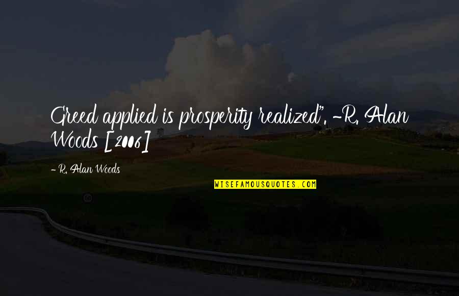 Soucis Calendula Quotes By R. Alan Woods: Greed applied is prosperity realized". ~R. Alan Woods