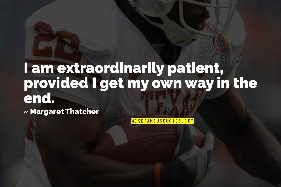 Soucit Anglicky Quotes By Margaret Thatcher: I am extraordinarily patient, provided I get my Soucit Anglicky Quotes By Margaret Thatcher: I am extraordinarily patient, provided I get my