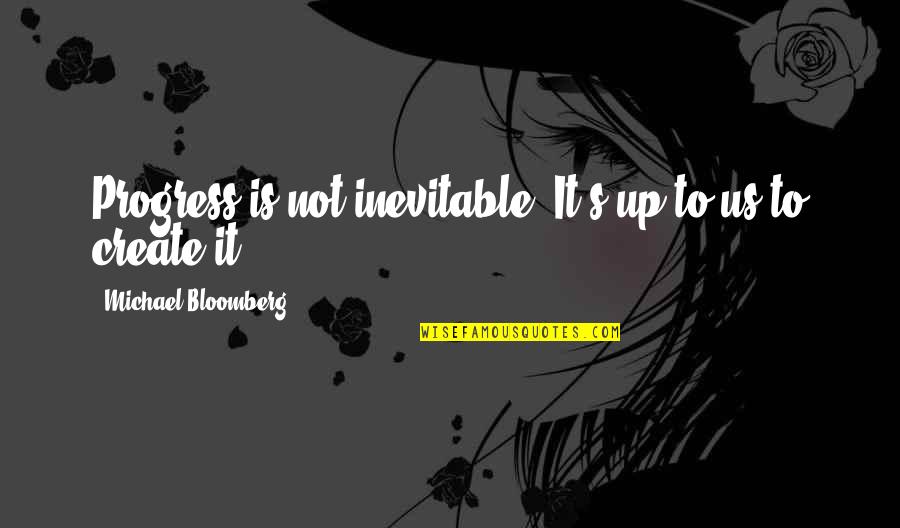 Soucit Anglicky Quotes By Michael Bloomberg: Progress is not inevitable. It's up to us Soucit Anglicky Quotes By Michael Bloomberg: Progress is not inevitable. It's up to us