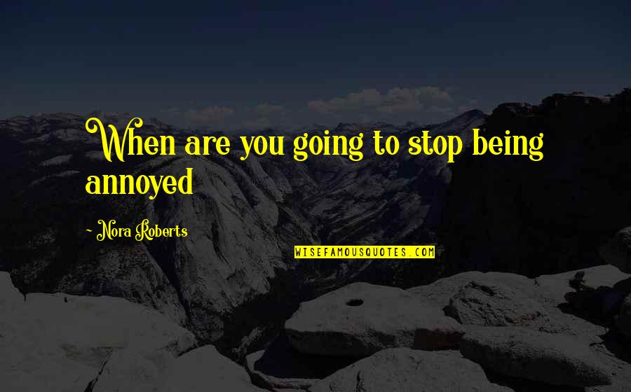 Soucit Anglicky Quotes By Nora Roberts: When are you going to stop being annoyed Soucit Anglicky Quotes By Nora Roberts: When are you going to stop being annoyed
