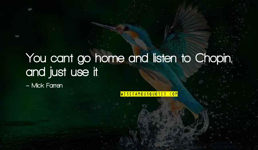 Soucitnost Quotes By Mick Farren: You can't go home and listen to Chopin, Soucitnost Quotes By Mick Farren: You can't go home and listen to Chopin,