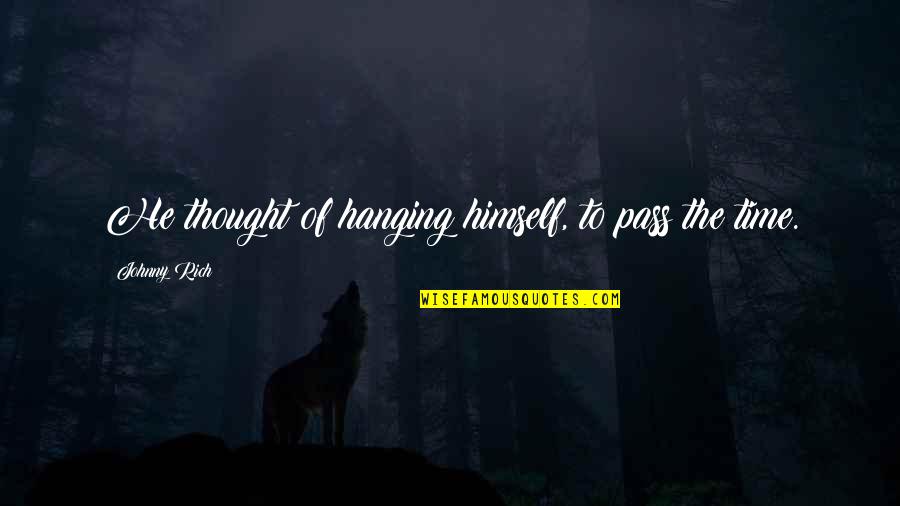 Souda Quotes By Johnny Rich: He thought of hanging himself, to pass the Souda Quotes By Johnny Rich: He thought of hanging himself, to pass the