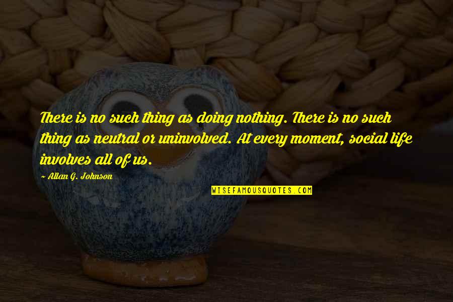 Soudabeh Azizi Quotes By Allan G. Johnson: There is no such thing as doing nothing.