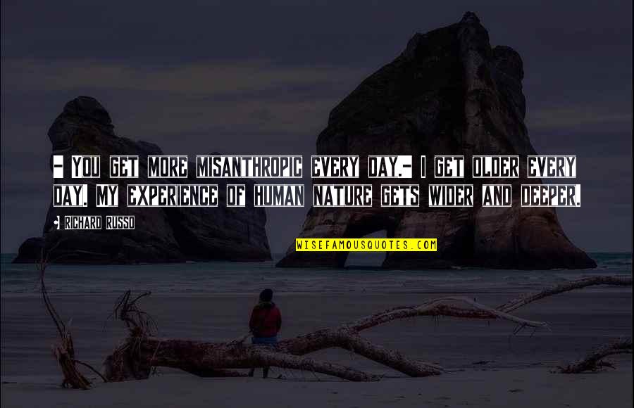 Soudabeh Azizi Quotes By Richard Russo: - You get more misanthropic every day.- I Soudabeh Azizi Quotes By Richard Russo: - You get more misanthropic every day.- I