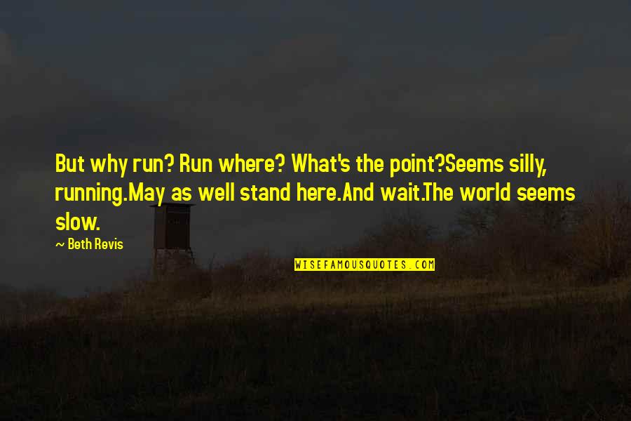 Soudabeh Rokni Quotes By Beth Revis: But why run? Run where? What's the point?Seems