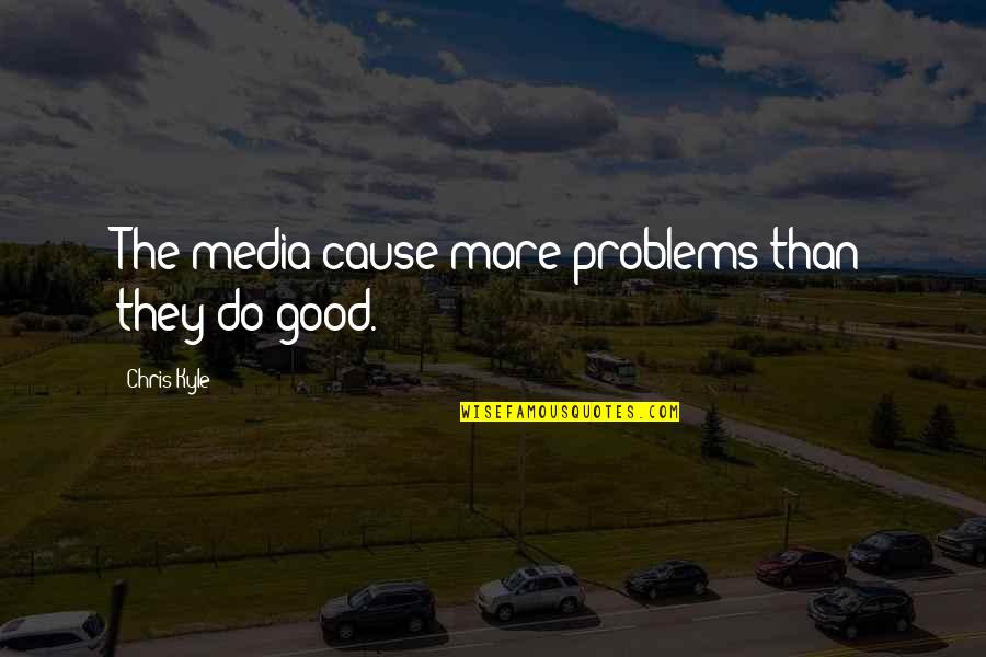 Soudainement Translation Quotes By Chris Kyle: The media cause more problems than they do