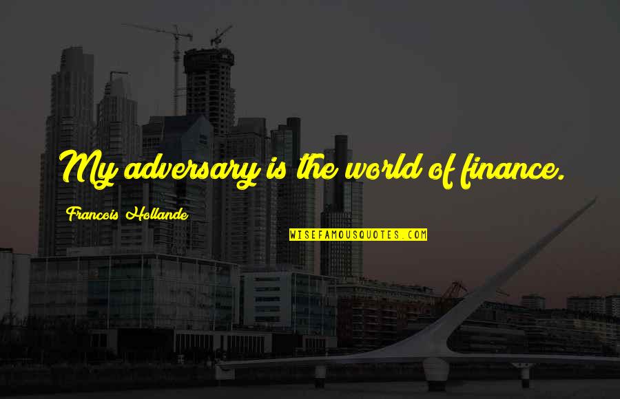Soudainement Translation Quotes By Francois Hollande: My adversary is the world of finance.