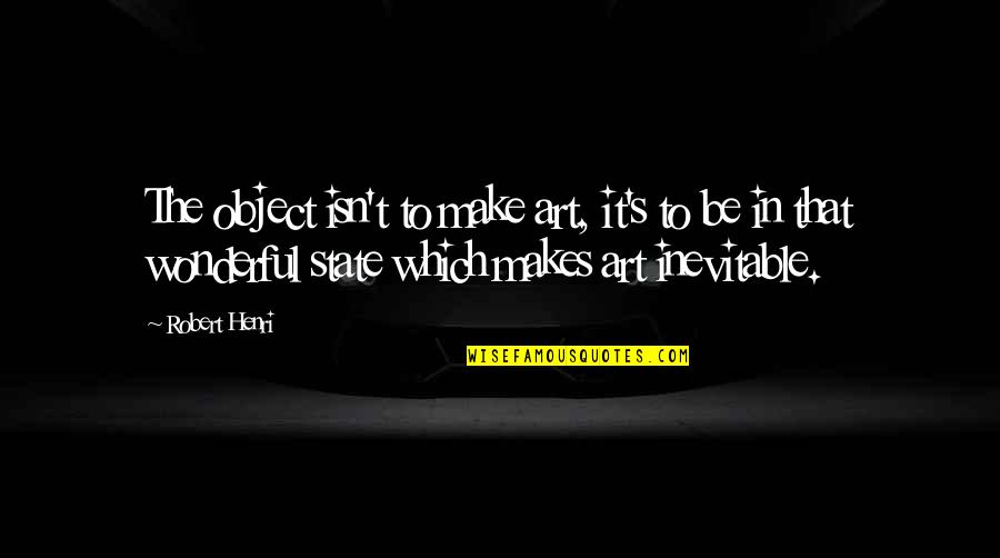 Soudainement Translation Quotes By Robert Henri: The object isn't to make art, it's to