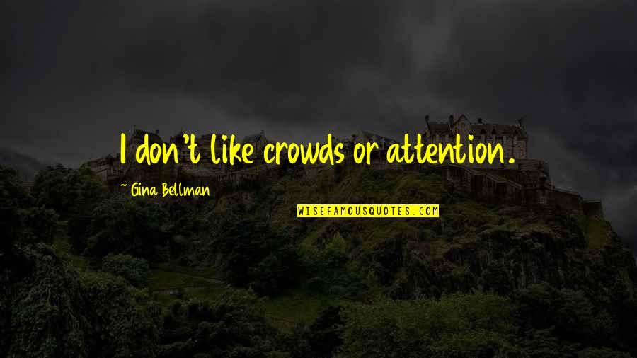 Soudanee Quotes By Gina Bellman: I don't like crowds or attention. Soudanee Quotes By Gina Bellman: I don't like crowds or attention.