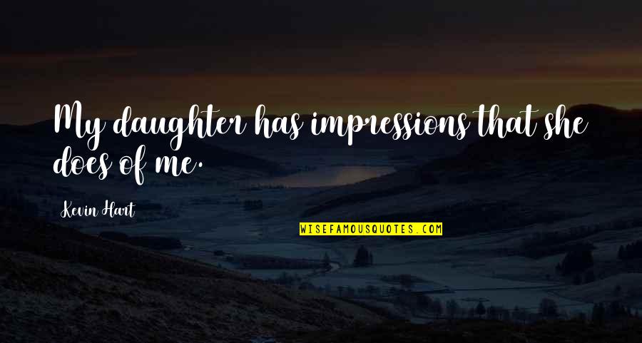Souffl Quotes By Kevin Hart: My daughter has impressions that she does of Souffl Quotes By Kevin Hart: My daughter has impressions that she does of