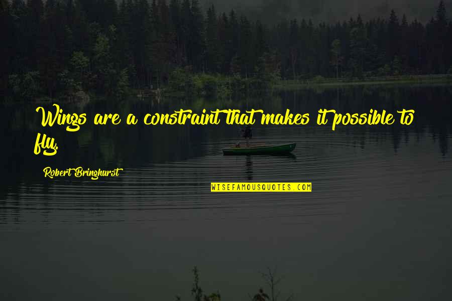 Soufflant Ceramique Quotes By Robert Bringhurst: Wings are a constraint that makes it possible Soufflant Ceramique Quotes By Robert Bringhurst: Wings are a constraint that makes it possible