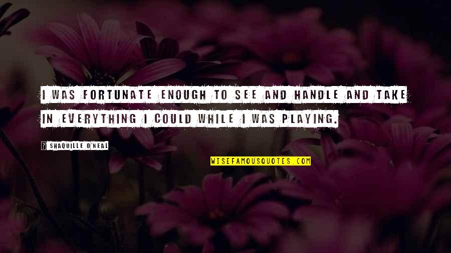 Soufflee Quotes By Shaquille O'Neal: I was fortunate enough to see and handle Soufflee Quotes By Shaquille O'Neal: I was fortunate enough to see and handle