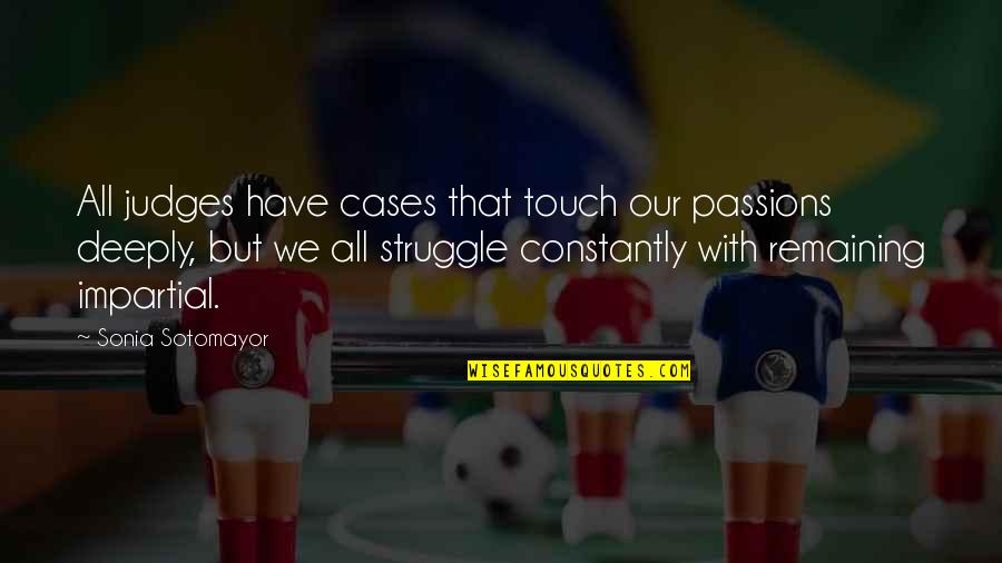 Soufflee Quotes By Sonia Sotomayor: All judges have cases that touch our passions Soufflee Quotes By Sonia Sotomayor: All judges have cases that touch our passions