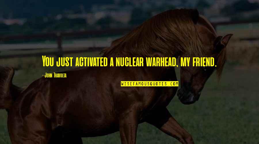Souffles Quotes By John Travolta: You just activated a nuclear warhead, my friend. Souffles Quotes By John Travolta: You just activated a nuclear warhead, my friend.
