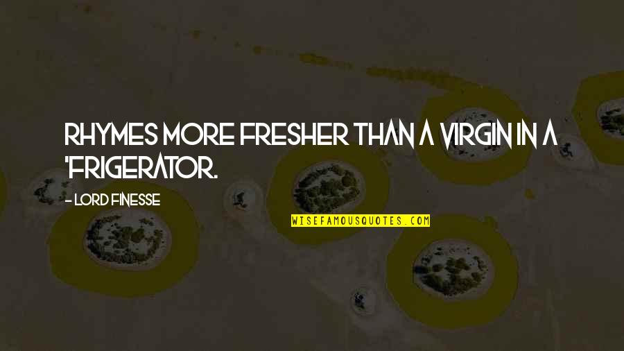 Souffles Quotes By Lord Finesse: Rhymes more fresher than a virgin in a Souffles Quotes By Lord Finesse: Rhymes more fresher than a virgin in a
