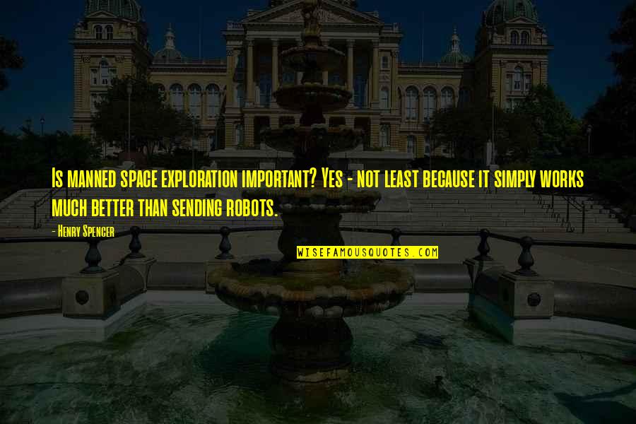 Soufflesong Quotes By Henry Spencer: Is manned space exploration important? Yes - not Soufflesong Quotes By Henry Spencer: Is manned space exploration important? Yes - not