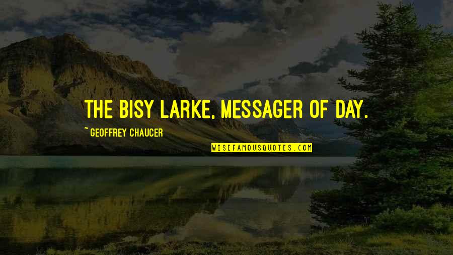 Souffre Quotes By Geoffrey Chaucer: The bisy larke, messager of day.