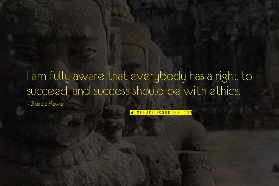 Souffrir De Priapisme Quotes By Sharad Pawar: I am fully aware that everybody has a Souffrir De Priapisme Quotes By Sharad Pawar: I am fully aware that everybody has a