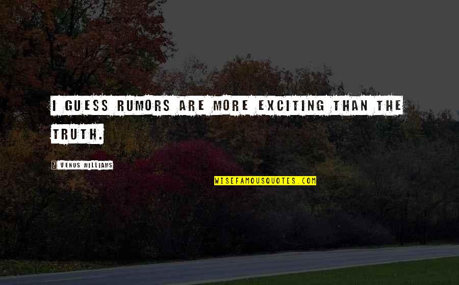Soughed Quotes By Venus Williams: I guess rumors are more exciting than the Soughed Quotes By Venus Williams: I guess rumors are more exciting than the
