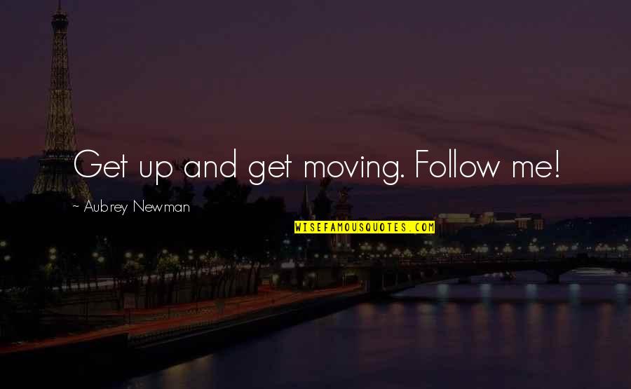 Sought Define Quotes By Aubrey Newman: Get up and get moving. Follow me!