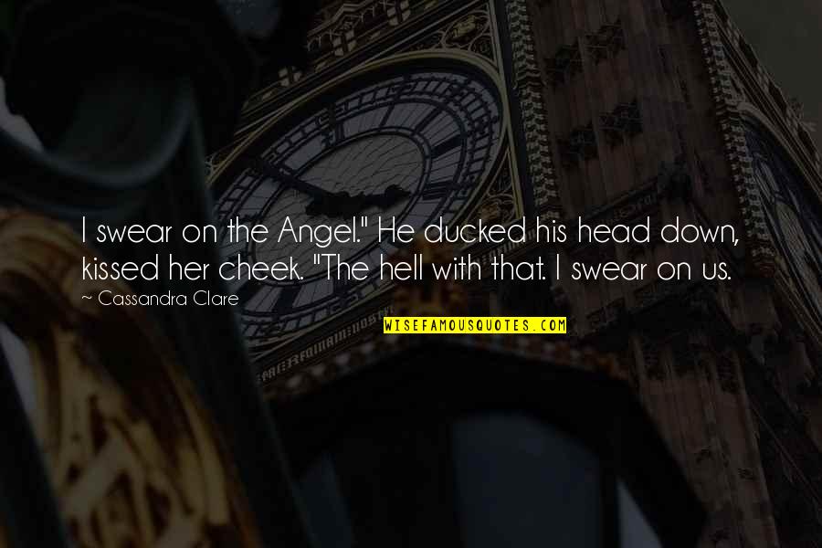 Sought Means Quotes By Cassandra Clare: I swear on the Angel." He ducked his Sought Means Quotes By Cassandra Clare: I swear on the Angel." He ducked his