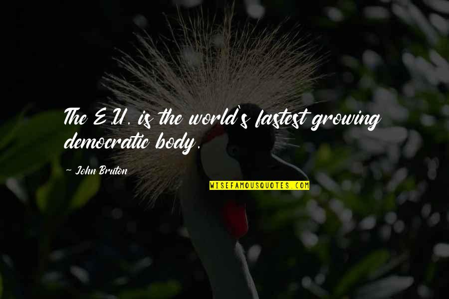 Sought Means Quotes By John Bruton: The E.U. is the world's fastest growing democratic Sought Means Quotes By John Bruton: The E.U. is the world's fastest growing democratic