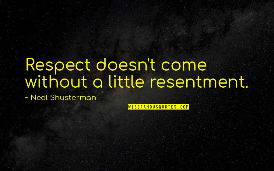 Sought Means Quotes By Neal Shusterman: Respect doesn't come without a little resentment. Sought Means Quotes By Neal Shusterman: Respect doesn't come without a little resentment.