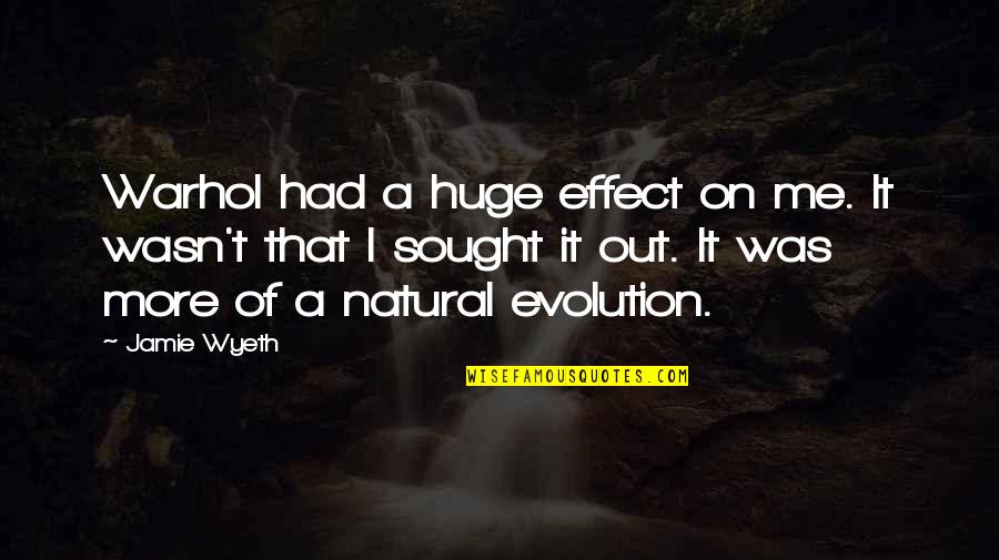 Sought Out Quotes By Jamie Wyeth: Warhol had a huge effect on me. It Sought Out Quotes By Jamie Wyeth: Warhol had a huge effect on me. It