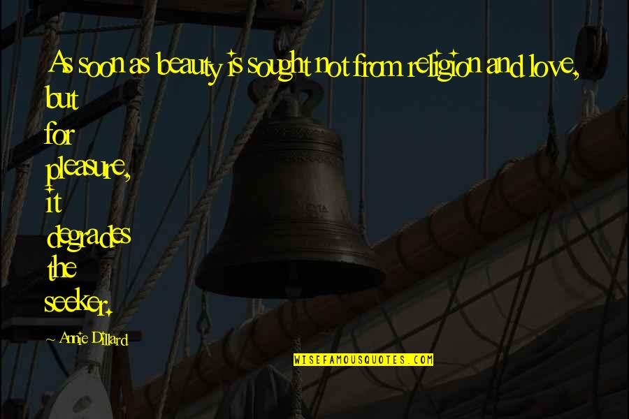 Sought Quotes By Annie Dillard: As soon as beauty is sought not from Sought Quotes By Annie Dillard: As soon as beauty is sought not from