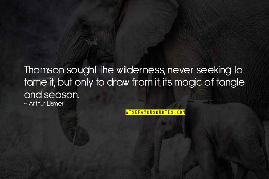 Sought Quotes By Arthur Lismer: Thomson sought the wilderness, never seeking to tame Sought Quotes By Arthur Lismer: Thomson sought the wilderness, never seeking to tame