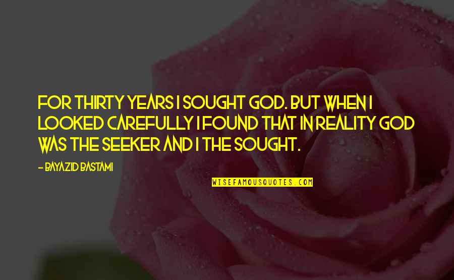 Sought Quotes By Bayazid Bastami: For thirty years I sought God. But when Sought Quotes By Bayazid Bastami: For thirty years I sought God. But when