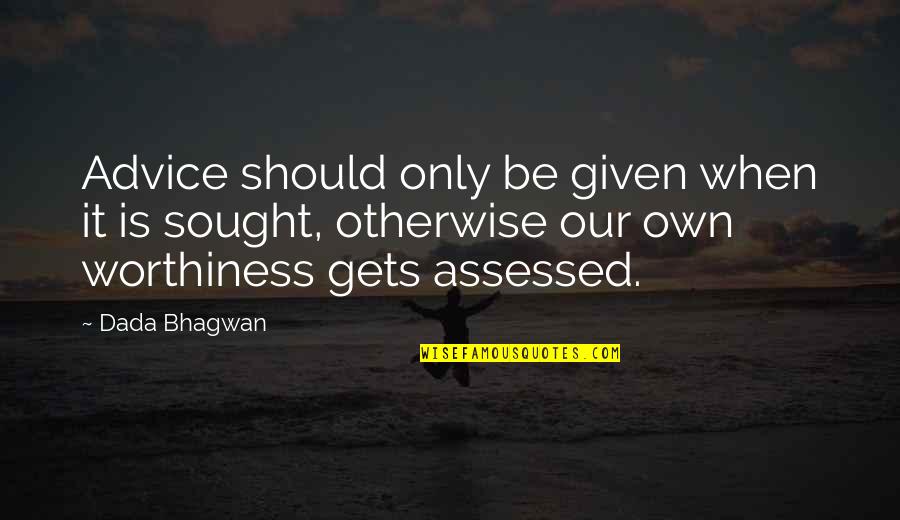 Sought Quotes By Dada Bhagwan: Advice should only be given when it is Sought Quotes By Dada Bhagwan: Advice should only be given when it is