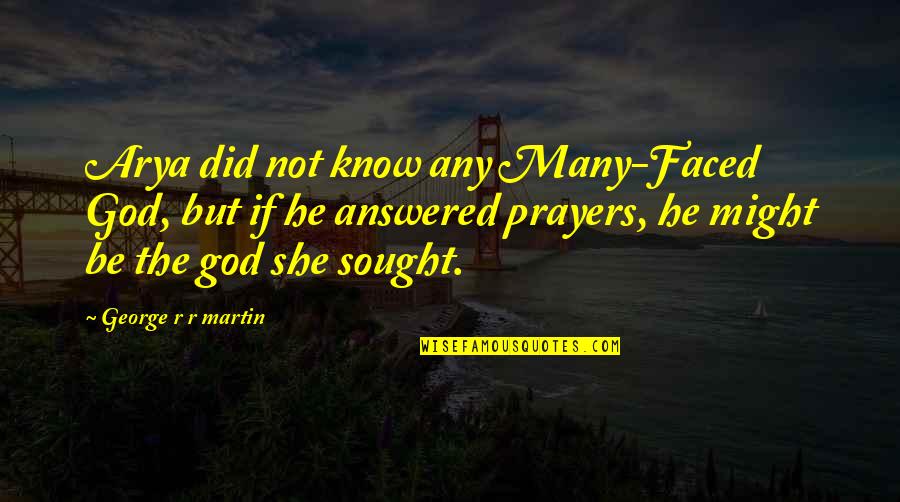 Sought Quotes By George R R Martin: Arya did not know any Many-Faced God, but Sought Quotes By George R R Martin: Arya did not know any Many-Faced God, but