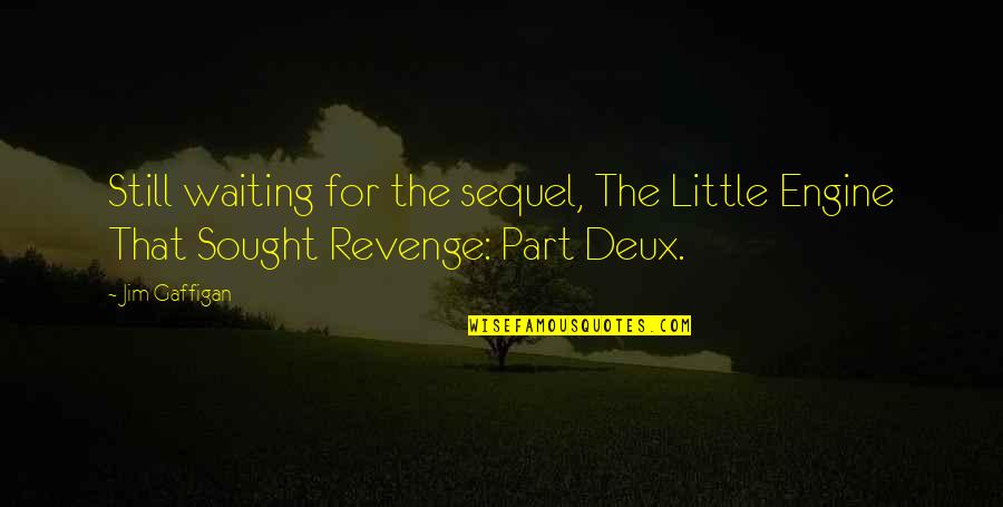 Sought Quotes By Jim Gaffigan: Still waiting for the sequel, The Little Engine