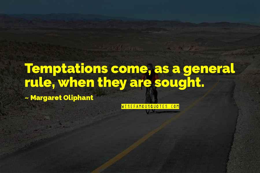 Sought Quotes By Margaret Oliphant: Temptations come, as a general rule, when they Sought Quotes By Margaret Oliphant: Temptations come, as a general rule, when they