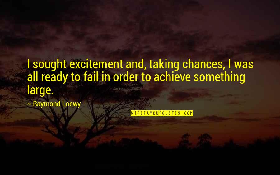 Sought Quotes By Raymond Loewy: I sought excitement and, taking chances, I was Sought Quotes By Raymond Loewy: I sought excitement and, taking chances, I was