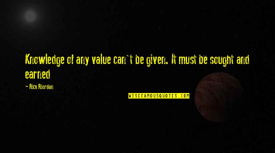 Sought Quotes By Rick Riordan: Knowledge of any value can't be given. It