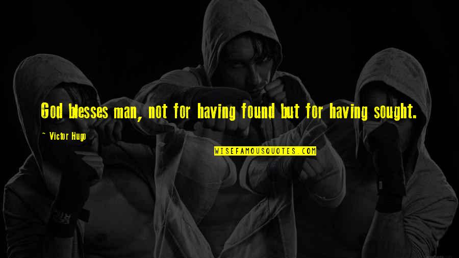 Sought Quotes By Victor Hugo: God blesses man, not for having found but