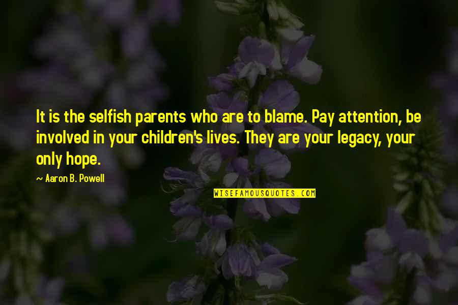 Sougyo Quotes By Aaron B. Powell: It is the selfish parents who are to Sougyo Quotes By Aaron B. Powell: It is the selfish parents who are to