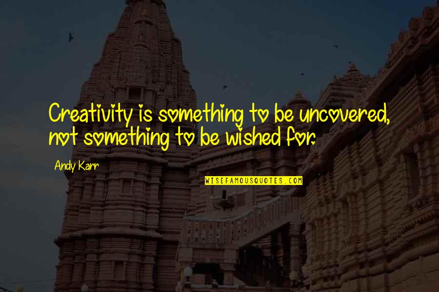 Souhait De Fete Quotes By Andy Karr: Creativity is something to be uncovered, not something