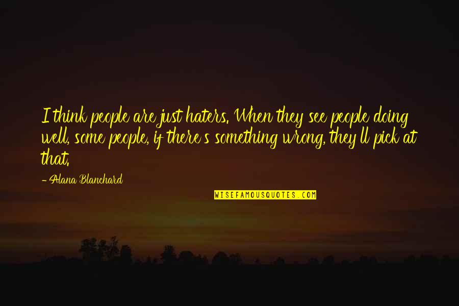Souhaite Quotes By Alana Blanchard: I think people are just haters. When they